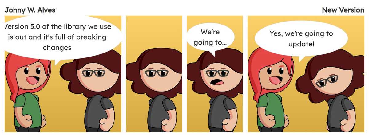 Quadro 1. Sophie fala "Saiu a versão 5.0 da biblioteca que usamos e está cheio de breaking changes". Quadro 2. Sophie em silêncio. Quadro 3. Msone fala "Nós vamos...". Quadro 4. Msone desanimada Sophie fala "Sim, vamos atualizar!".