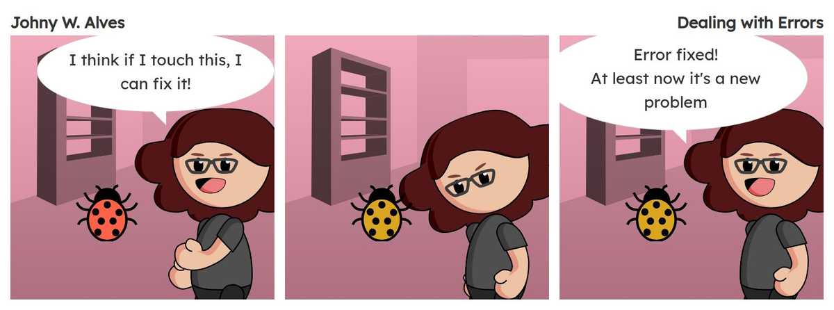 Tirinha com título Lidando com erros e conteúdo Quadro 1. Msone fala "Acho que se eu mexer aqui, posso resolver isso!". Quadro 2. Msone olha triste para joaninha com outra cor. Quadro 3. Afonso fala "Erro resolvido! Pelo menos agora isso é um problema novo".