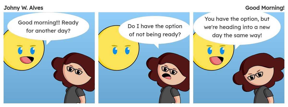 Tirinha com título Bom dia! e conteúdo Quadro 1. Sol e Msone conversando na rua Sol fala "Bom dia!!! Pronta para mais um dia?". Quadro 2. Msone fala "Eu tenho opção de não estar pronta?". Quadro 3. Sol fala "Opção você tem, mas vamos para um novo dia de mesma maneira!".